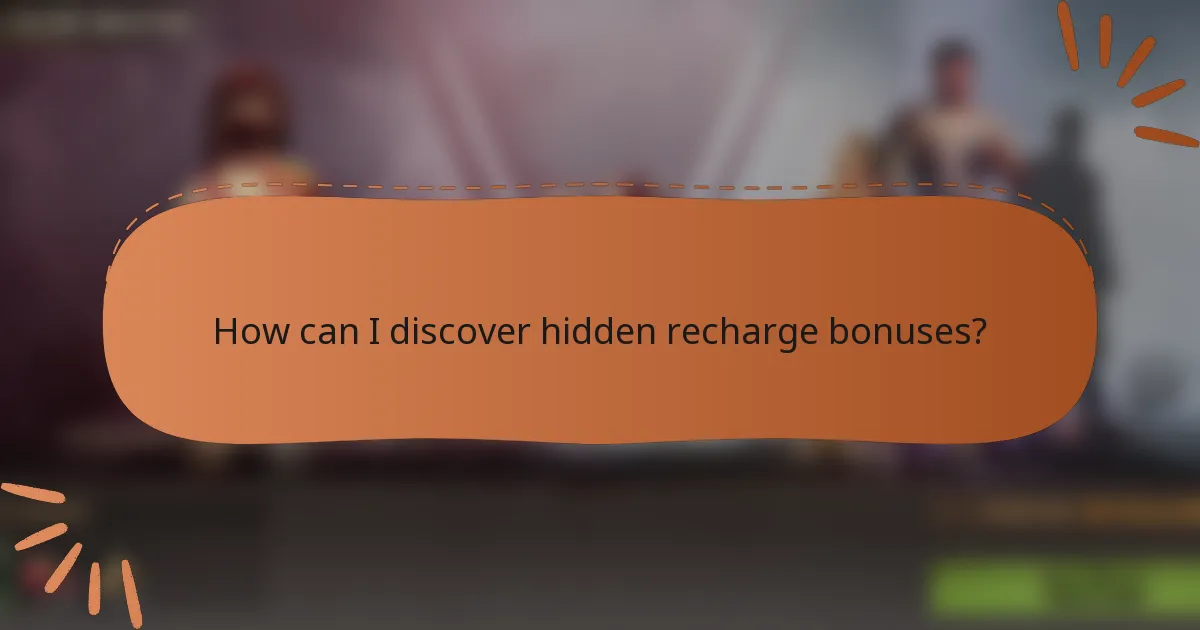 How can I discover hidden recharge bonuses?