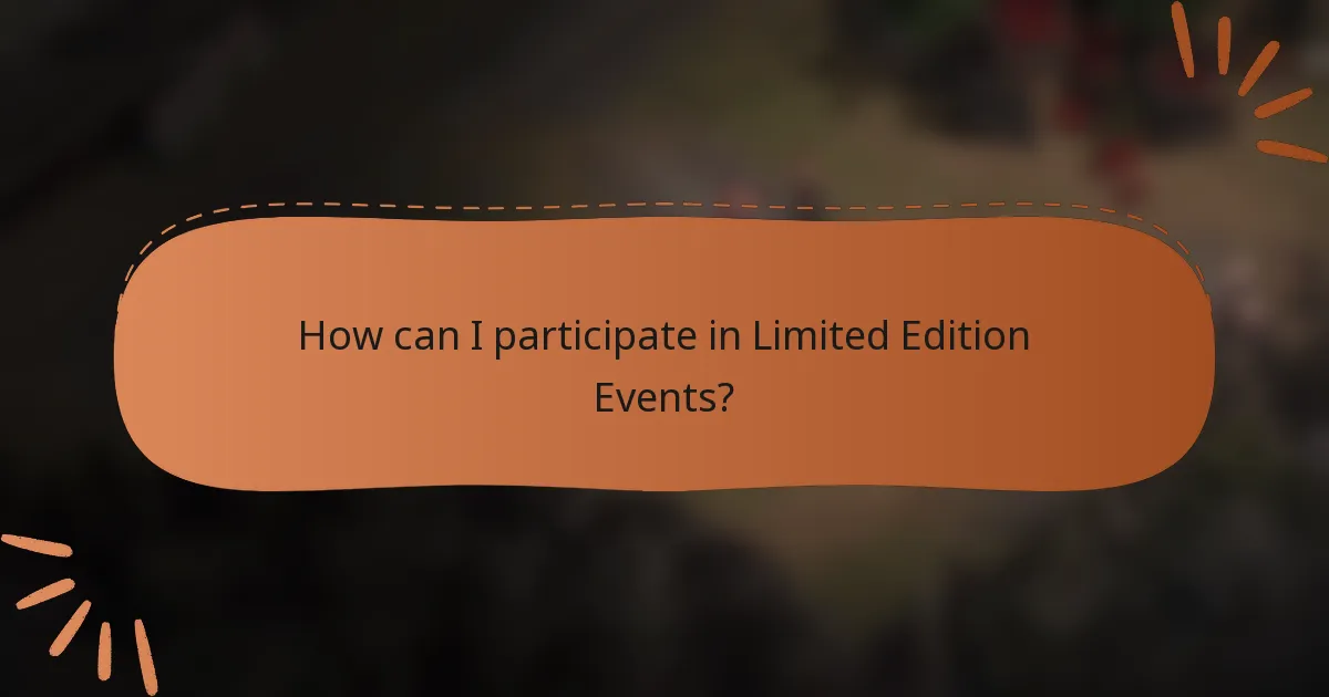 How can I participate in Limited Edition Events?