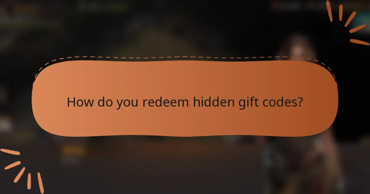 How do you redeem hidden gift codes?