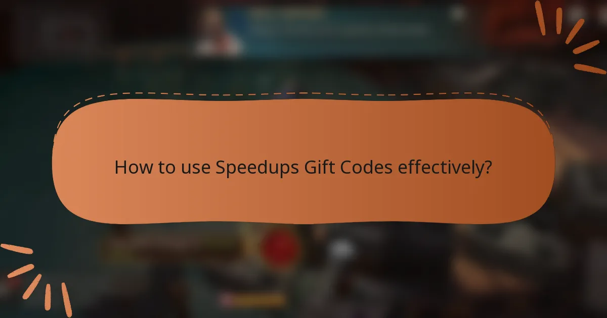 How to use Speedups Gift Codes effectively?