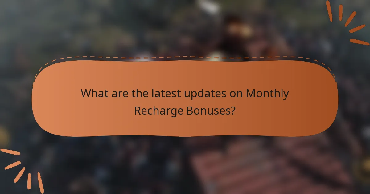 What are the latest updates on Monthly Recharge Bonuses?
