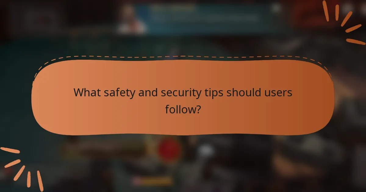 What safety and security tips should users follow?