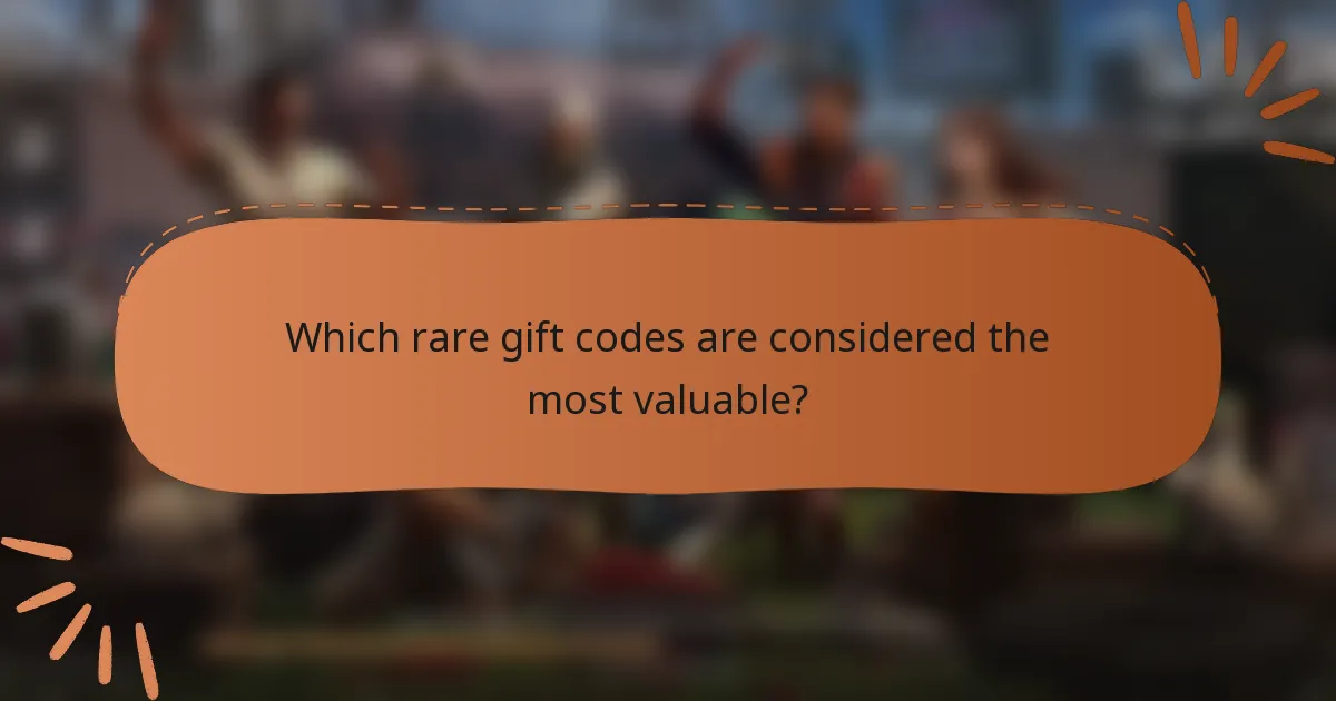 Which rare gift codes are considered the most valuable?